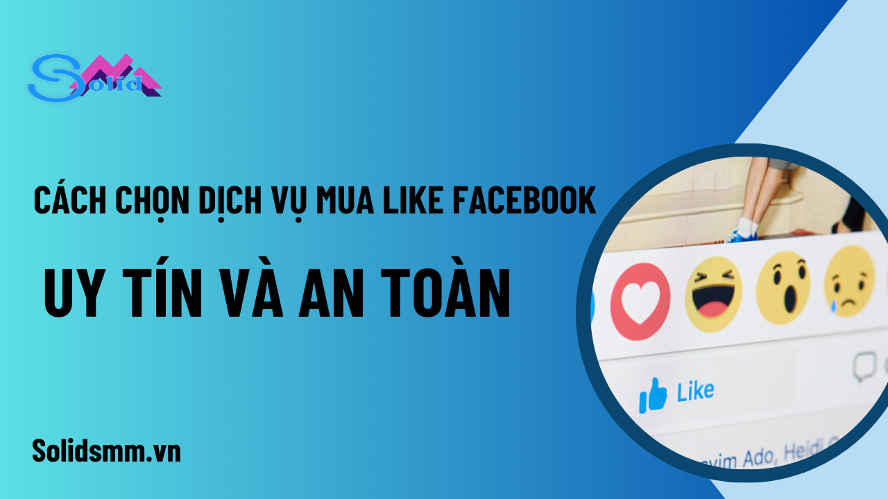 Cách chọn dịch vụ mua like Facebook an toàn và hiệu quả