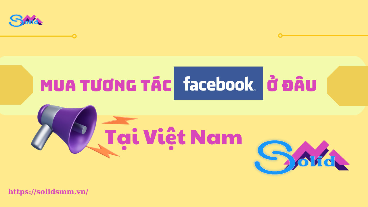 Mua tương tác Facebook ở đâu tại Việt Nam?