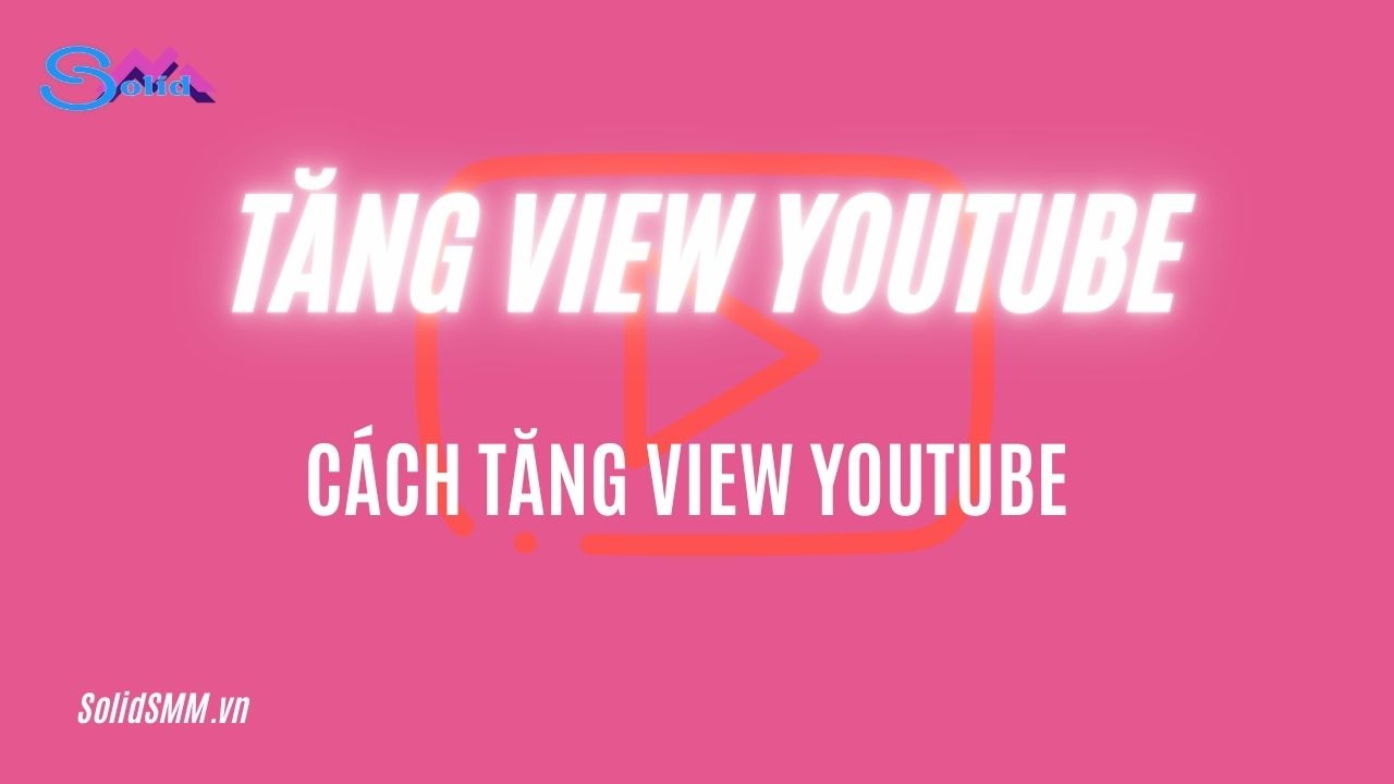 Tăng view Yoututube - Cách tăng view Youtube giúp bật kiếm tiền