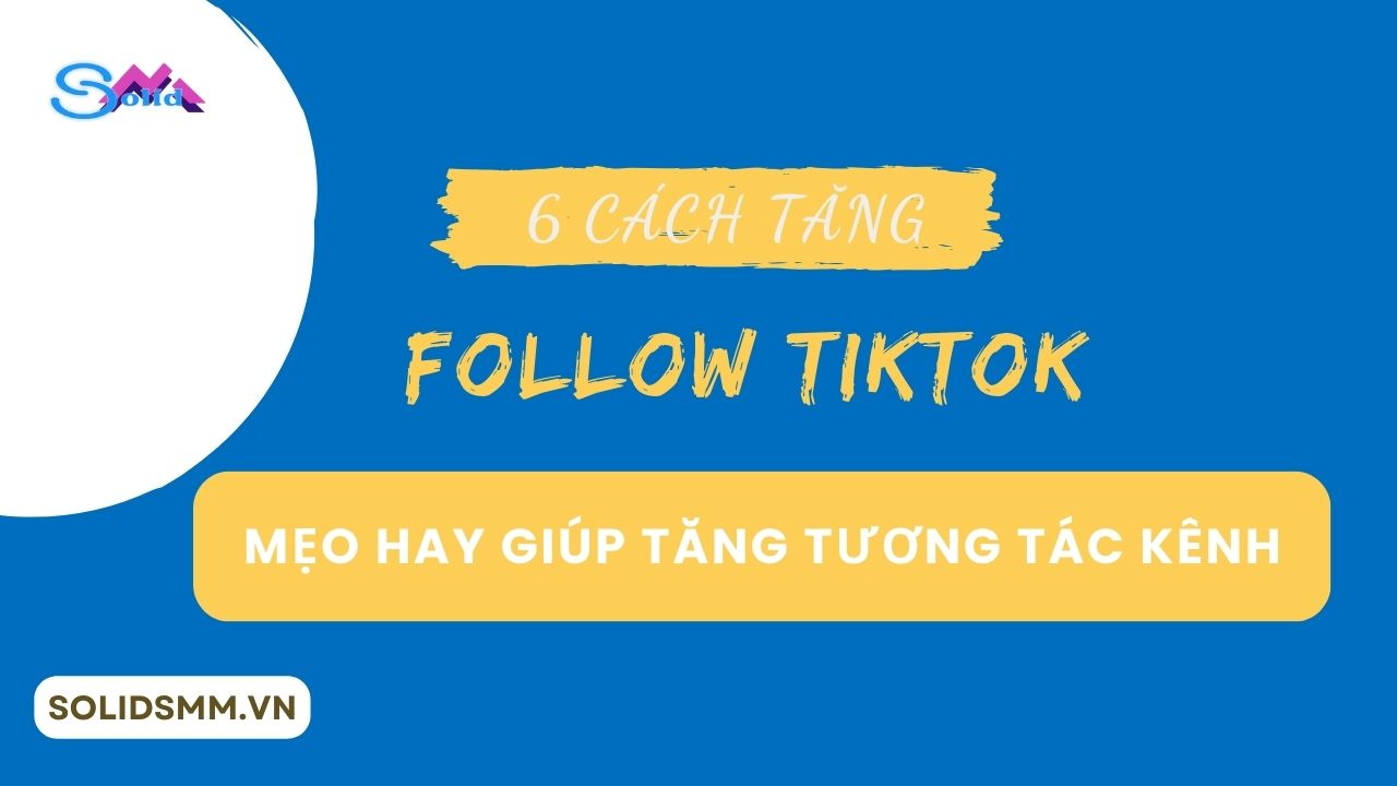 6 Cách tăng follow Tiktok  - Mẹo hay giúp tăng tương tác kênh