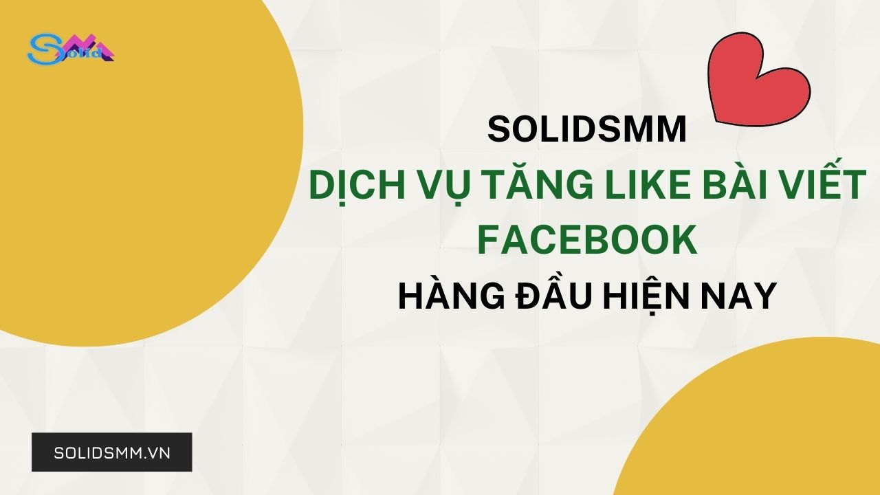 SolidSMM - Dịch vụ tăng like bài viết Facebook hàng đầu hiện nay