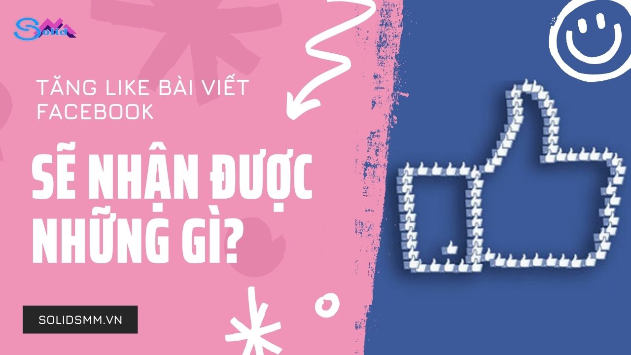 Tăng like bài viết Facebook sẽ nhận được những gì?