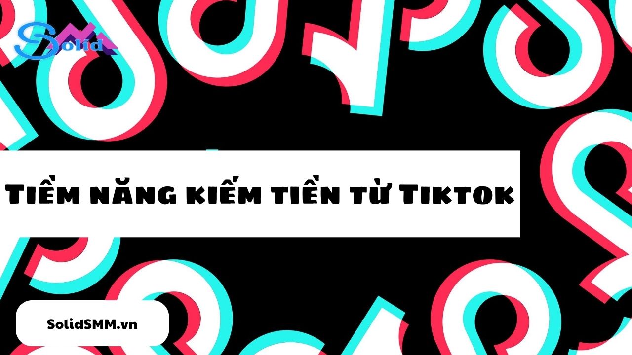 Tiềm năng kiếm tiền từ Tiktok - Cách tăng follow Tiktok