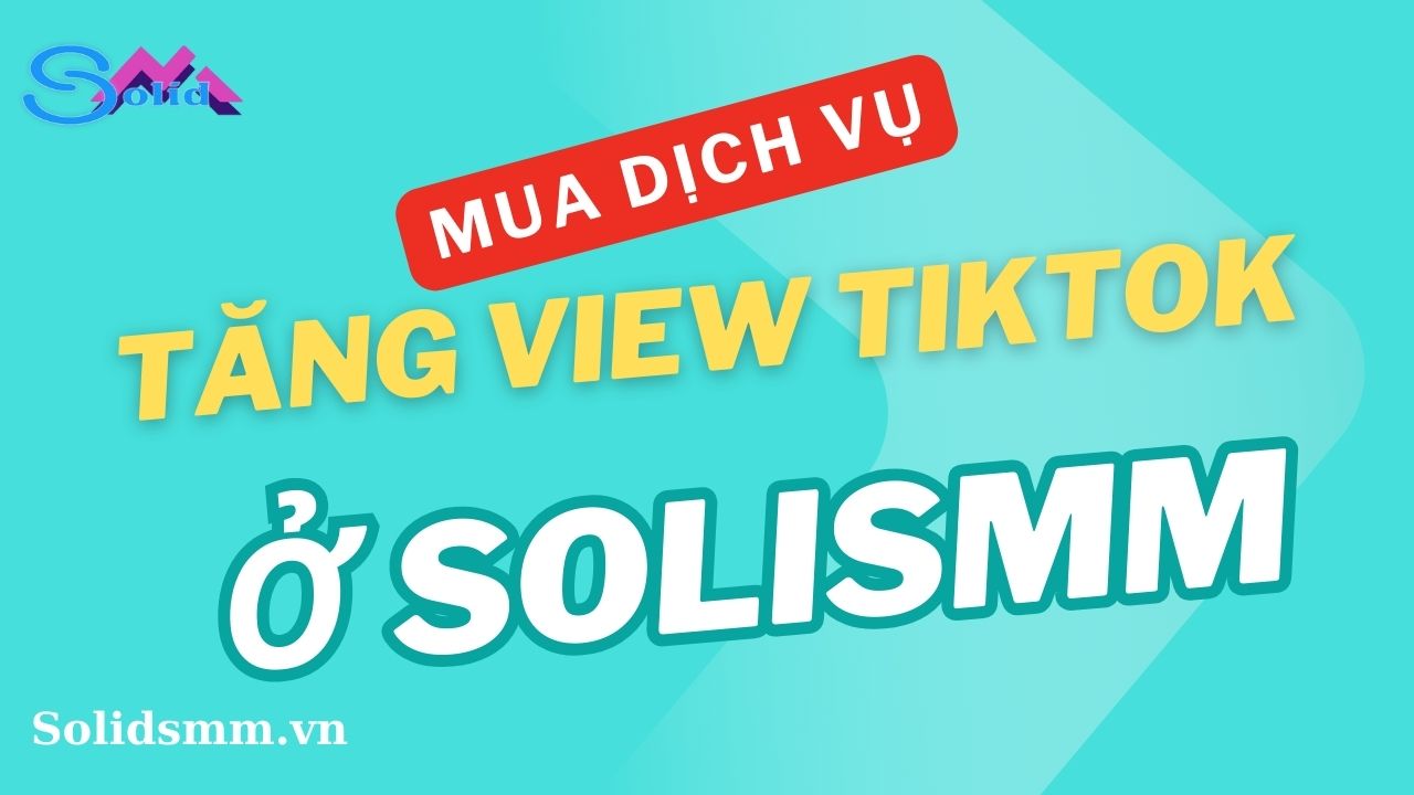 Mua dịch vụ tăng view Tiktok ở SolidSMM