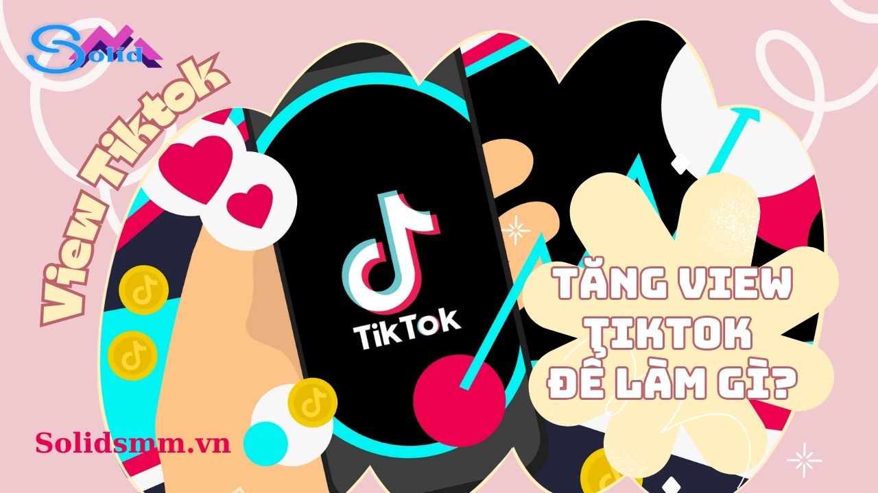 Tăng view Tiktok để làm gì?