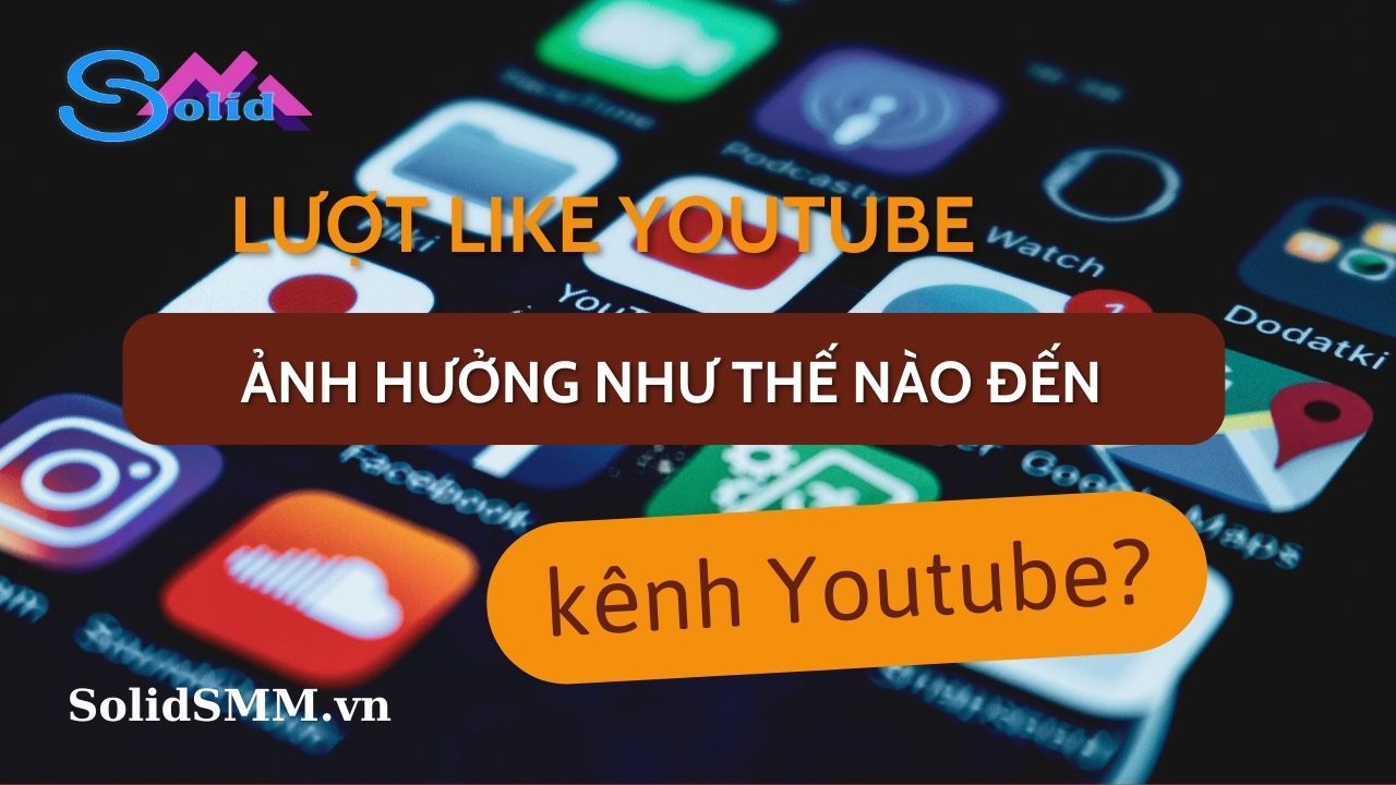 Lượt like Youtube ảnh hưởng như thế nào đến kênh Youtube?